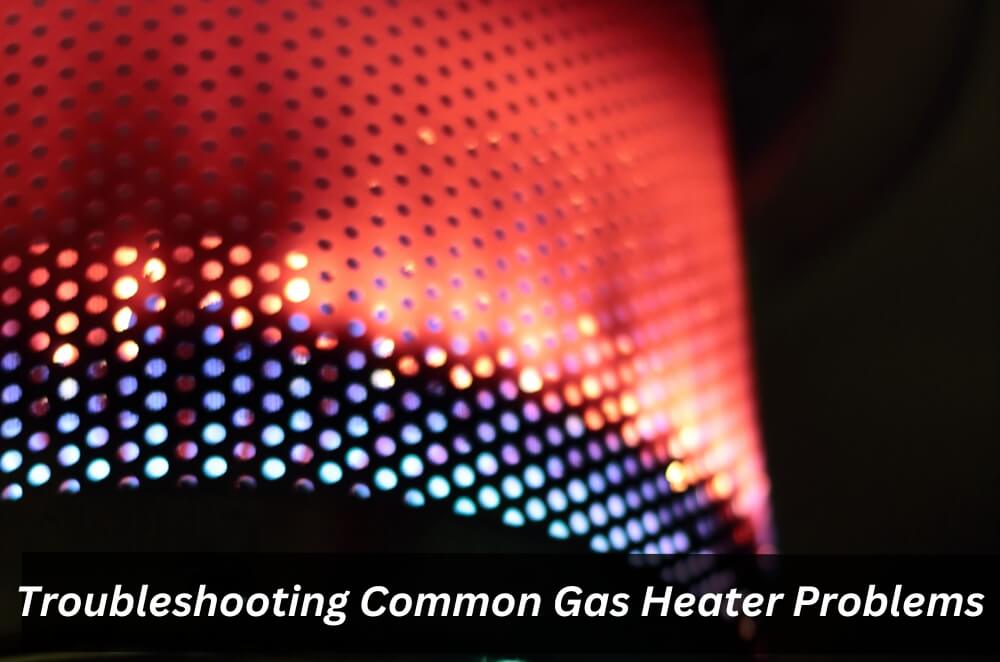 Troubleshooting Common Gas Heater Problems HeckHome