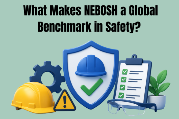 What Makes NEBOSH a Global Benchmark in Safety?